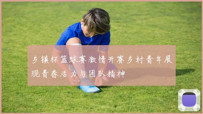 乡镇杯篮球赛激情开赛乡村青年展现青春活力与团队精神